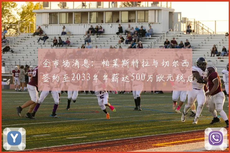 全市场消息：帕莱斯特拉与切尔西签约至2033年年薪达500万欧元税后